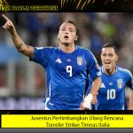 Juventus Pertimbangkan Ulang Rencana Transfer Striker Timnas Italia