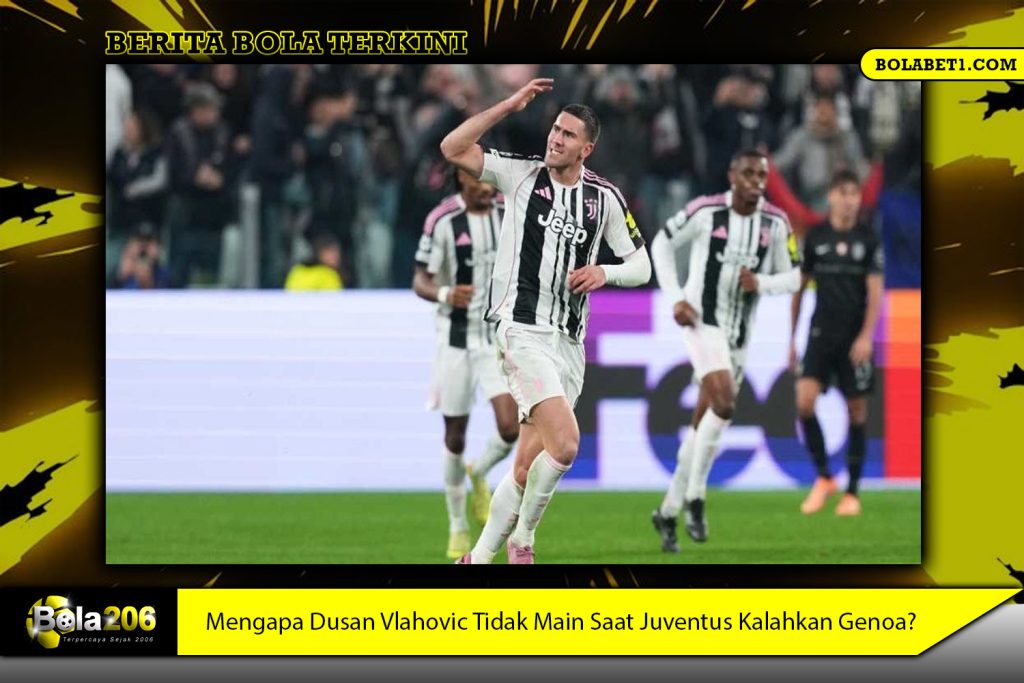 Mengapa Dusan Vlahovic Tidak Main Saat Juventus Kalahkan Genoa?