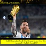 Sudah Menamatkan Sepak Bola, Mengapa Lionel Messi Tetap Memaksa Diri ke Piala Dunia 2026?