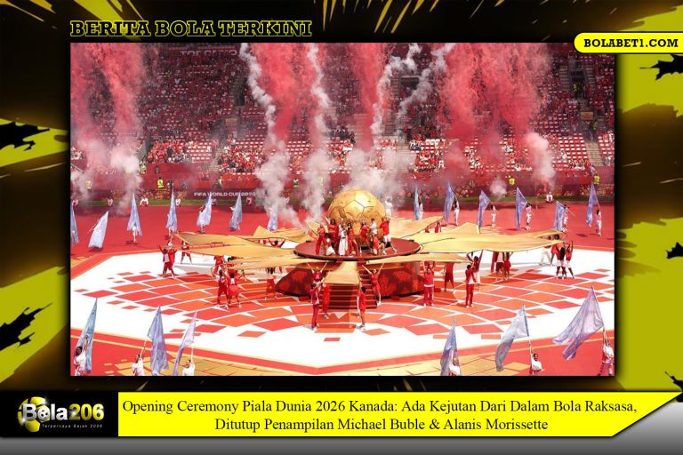 Opening Ceremony Piala Dunia 2026 Kanada: Ada Kejutan Dari Dalam Bola Raksasa, Ditutup Penampilan Michael Buble & Alanis Morissette